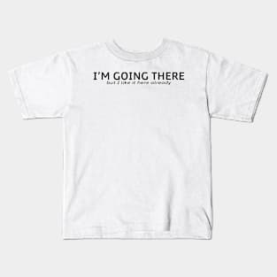 I’m going there but I like it here already Kids T-Shirt